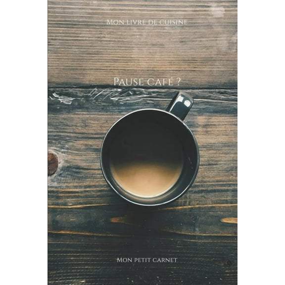 Pause cafe ? : Carnet de note Mon petit carnet - Carnet de recette de cuisine - Livre de recueil pour cuisinier, patissier - 100 pages vierges - format 6x9 po - 15,24 cm x 22,86 cm - Made In France (Paperback)