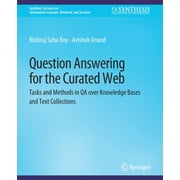 Synthesis Lectures on Information Concepts, Retrieval, and S: Question Answering for the Curated Web: Tasks and Methods in Qa Over Knowledge Bases and Text Collections (Paperback)