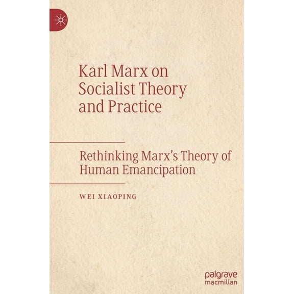 Karl Marx on Socialist Theory and Practice: Rethinking Marx's Theory of Human Emancipation, (Hardcover)