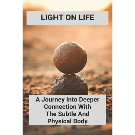 Light On Life: A Journey Into Deeper Connection With The Subtle And Physical Body: Dedicate Yoga Journey (Paperback)