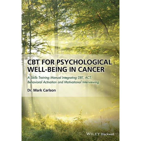 CBT for Psychological Well-Being in Cancer: A Skills Training Manual Integrating Dbt, Act, Behavioral Activation and Motivational Interviewing (Paperback)