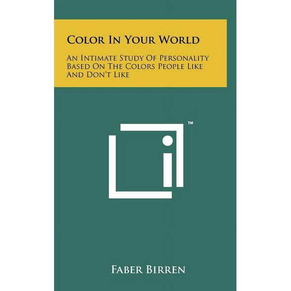 Color In Your World: An Intimate Study Of Personality Based On The Colors People Like And Don't Like, (Hardcover)
