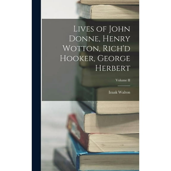Lives of John Donne, Henry Wotton, Rich'd Hooker, George Herbert; Volume II (Hardcover)