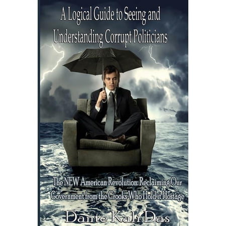 A logical Guide to seeing and understanding corrupt Politicians (Paperback)
