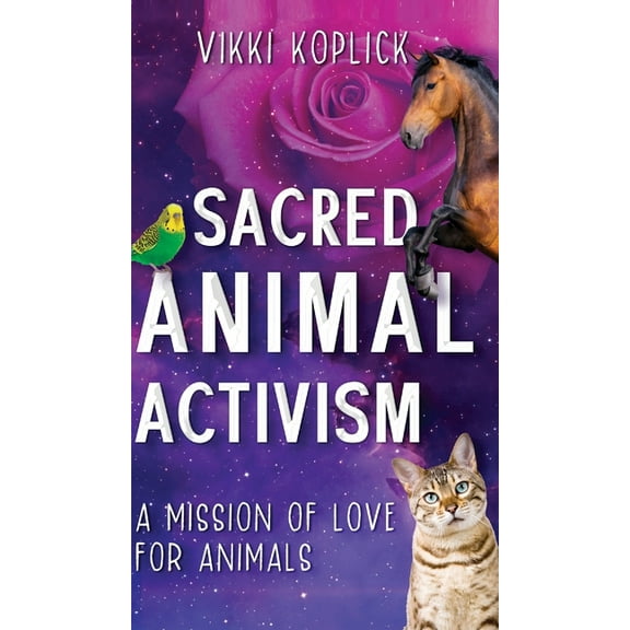 Sacred Animal Activism: A mission of love for animals, (Hardcover)