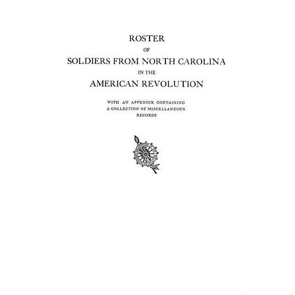 Roster of Soldiers from North Carolina in the American Revolution, with an Appendix Containing a Collection of Miscellan, (Paperback)