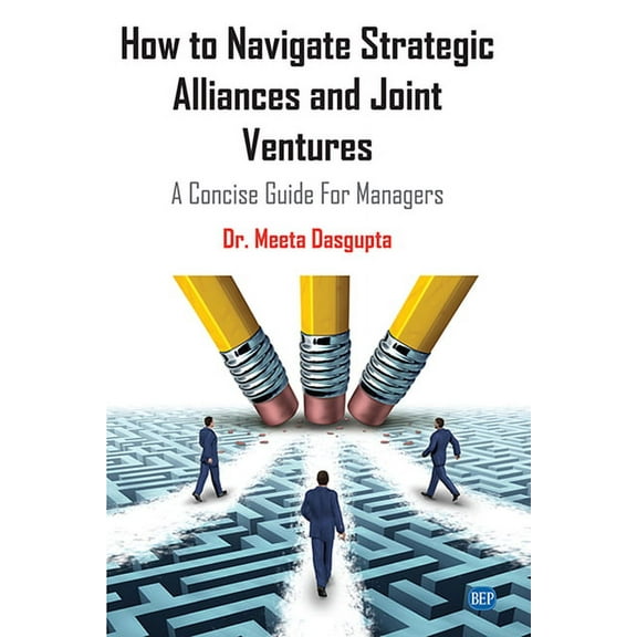 How to Navigate Strategic Alliances and Joint Ventures: A Concise Guide For Managers, (Paperback)