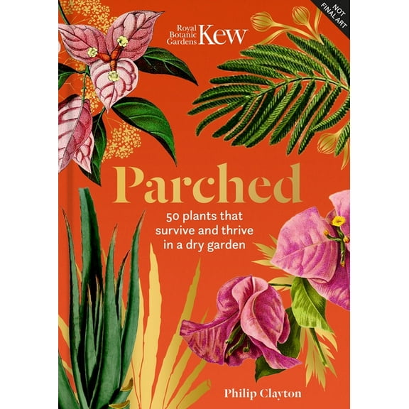 Royal Botanic Gardens, Kew Parched: 50 Plants That Thrive and Survive in a Dry Garden, (Hardcover)