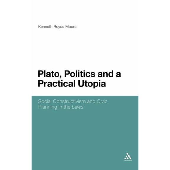 Plato, Politics and a Practical Utopia,: Social Constructivism and Civic Planning in the 'Laws', (Hardcover)