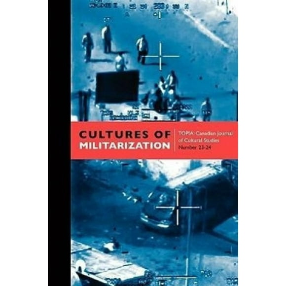 Cultures of Militarization (Topia, Canadian Journal of Cultural Studies)