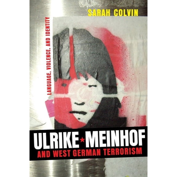 Studies in German Literature Linguistics Ulrike Meinhof and West German Terrorism: Language, Violence, and Identity, Book 49, (Hardcover)