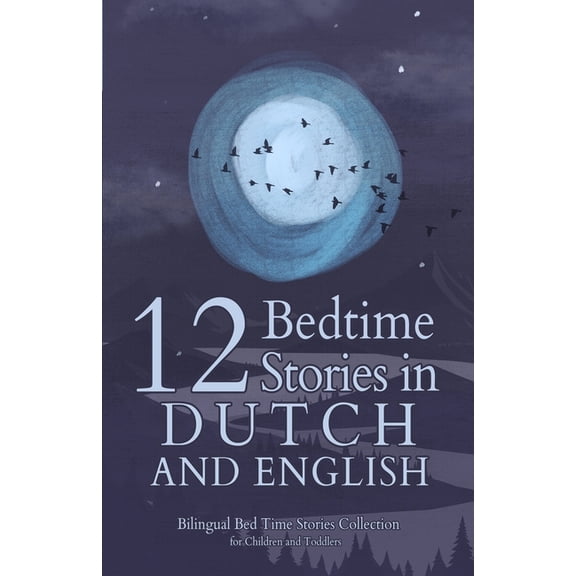 12 Dutch Bedtime Stories for Kids: Short Story Books in Dutch and English Ages 3  Bilingual Bed Time Stories Collection , (Paperback)