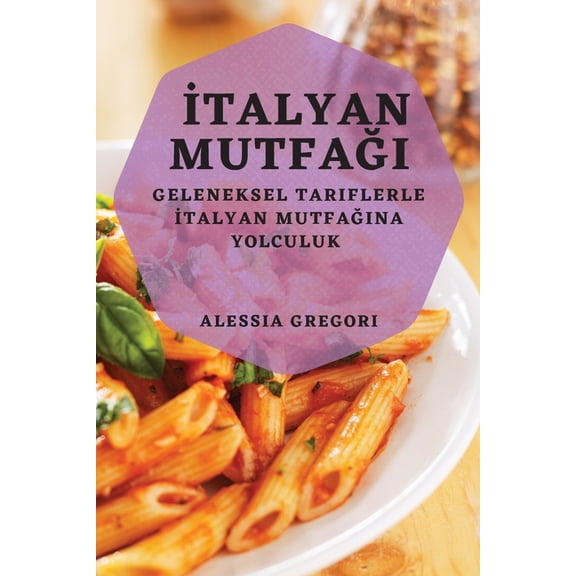 İtalyan Mutfağı: Geleneksel Tariflerle İtalyan Mutfağına Yolculuk, (Paperback)