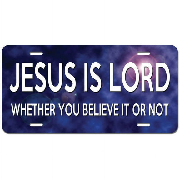 Jesus is Lord Whether Believe It or Not Novelty Metal Vanity License Tag Plate