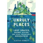 Unruly Places: Lost Spaces, Secret Cities, and Other Inscrutable Geographies, Pre-Owned (Hardcover)