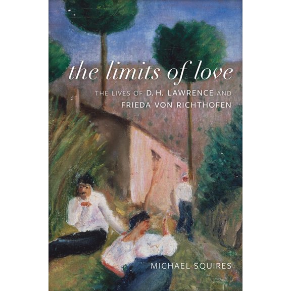 The Limits of Love: The Lives of D. H. Lawrence and Frieda Von Richthofen, (Hardcover)