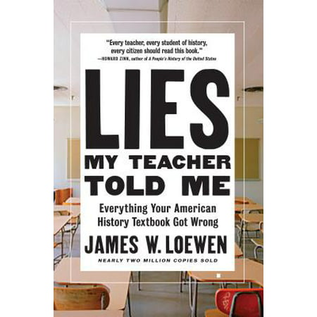 Lies My Teacher Told Me : Everything Your American History Textbook Got (Got The Best Of Me)