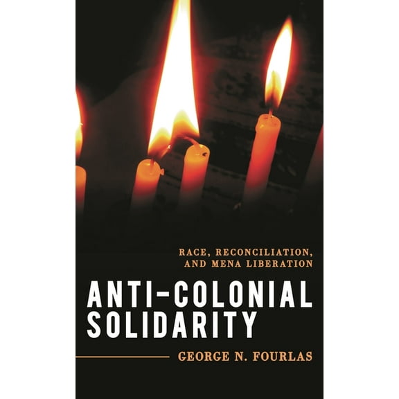Explorations in Contemporary Social-Poli Anti-Colonial Solidarity: Race, Reconciliation, and Mena Liberation, (Hardcover)