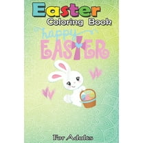 Easter Coloring Book For Adults: HAPPY EASTER Bunny Egg Basket Christian Cross Girls Toddlers A Happy Easter Coloring Book For Teens & Adults - Great Gifts with Fun, Easy, and Relaxing (Paperback)