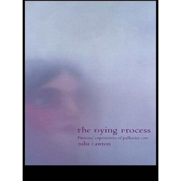 The Dying Process: Patients' Experiences of Palliative Care, (Paperback)