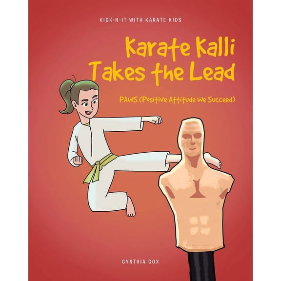 Kick-N-It with Karate Kids Karate Kalli Takes the Lead: PAWS (Positive Attitude We Succeed), Book 1, (Paperback)
