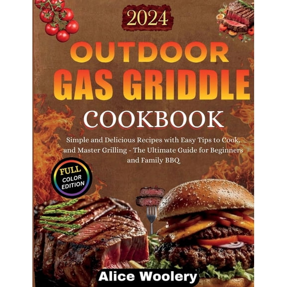 Outdoor Gas Griddle Cookbook: Simple and Delicious Recipes with Easy Tips to Cook and Master Grilling - The Ultimate Gui, (Paperback)