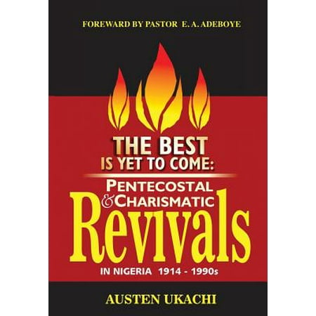 The Best Is Yet to Come : Pentecostal and Charismatic Revivals in Nigeria from 1914 to