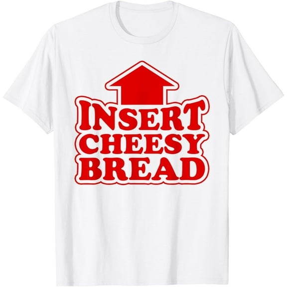 Insert Cheesy Bread Arrow Funny Cheesy Foodie Meme Humor T-Shirt Shirts
