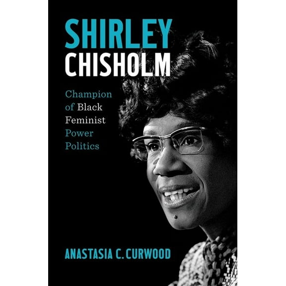 Shirley Chisholm: Champion of Black Feminist Power Politics, (Hardcover)