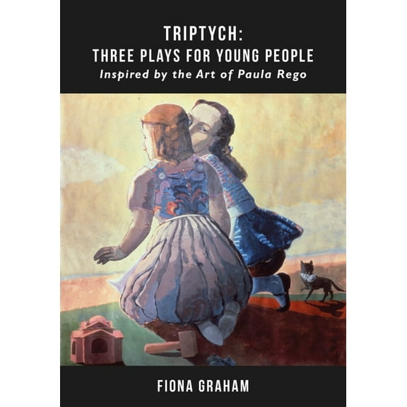 Triptych: Three Plays for Young People: Inspired by the Art of Paula Rego, (Paperback)