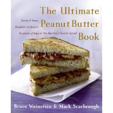 The Ultimate Peanut Butter Book : Savory and Sweet, Breakfast to Dessert, Hundereds of Ways to Use America's Favorite (Best Way To Use Chase Ultimate Points)