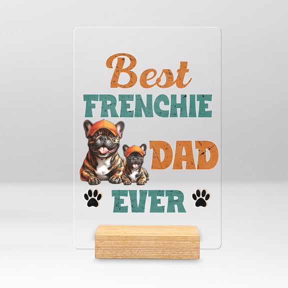 Best French Bulldog Dad Ever Happy Father's Day Acrylic Plaque Sign Ashwood Base Dog Lover Gifts Home Desk Decor - 02006
