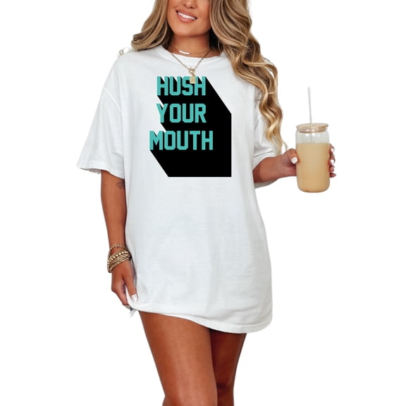 Creative Bold Text Design Statement Hush Your Mouth, White Comfort Colors T-Shirt, Small