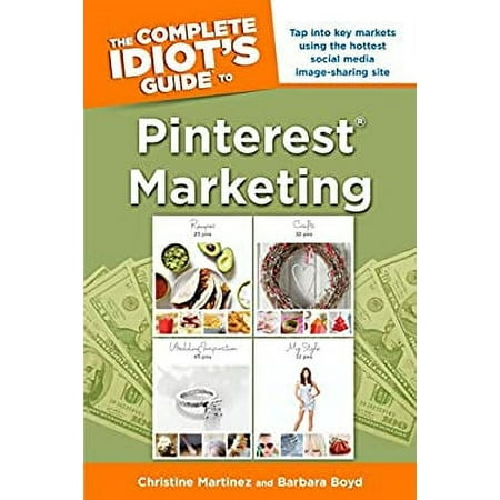The Complete Idiot's Guide to Pinterest Marketing : Tap into Key Markets Using the Hottest Social Media Image-Sharing Site 9781615642342 Used / Pre-owned
