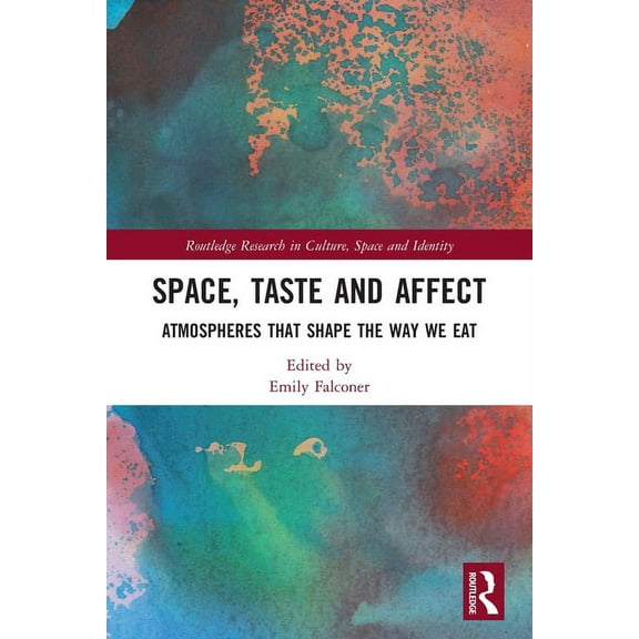 Routledge Research in Culture, Space and Space, Taste and Affect: Atmospheres That Shape the Way We Eat, (Paperback)