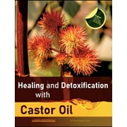 Healing and Detoxification with Castor Oil: 40 experience reports on healing severe Allergies, Short-sightedness, Hair loss / Baldness, Crohn's disease, Acne, Eczema and much more, (Paperback)