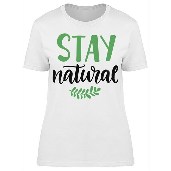 Stay Natural T-Shirt Women -Image by Shutterstock, Female Small