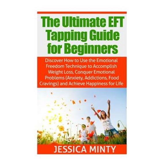 Pre-Owned Ultimate Eft Tapping Guide for Beginners : Discover How to Use the Emotional Freedom Technique to Accomplish Weight Loss, Conquer Emotional Problems, & Achieve Happiness for Life