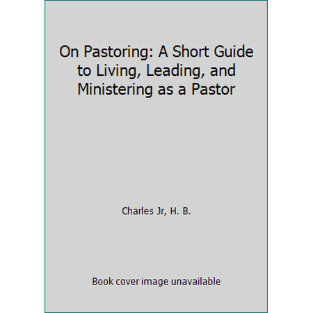 Pre-Owned On Pastoring: A Short Guide to Living Leading and Ministering as a Pastor (Paperback) 0802414605 9780802414601