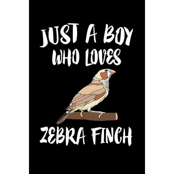 Just A Boy Who Loves Zebra Finch: Animal Nature Collection Paperback 1080223835 9781080223831 Marko Marcus
