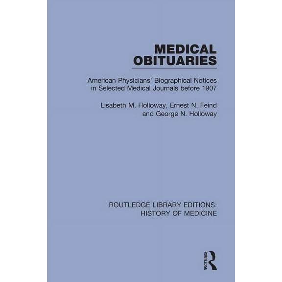 Routledge Library Editions: History of M Medical Obituaries: American Physicians' Biographical Notices in Selected Medical Journals before 1907, (Paperback)