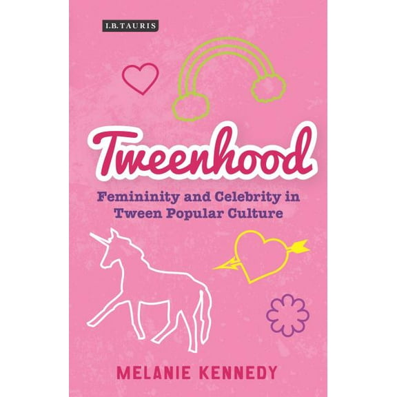 Library of Gender and Popular Culture Tweenhood: Femininity and Celebrity in Tween Popular Culture, (Hardcover)