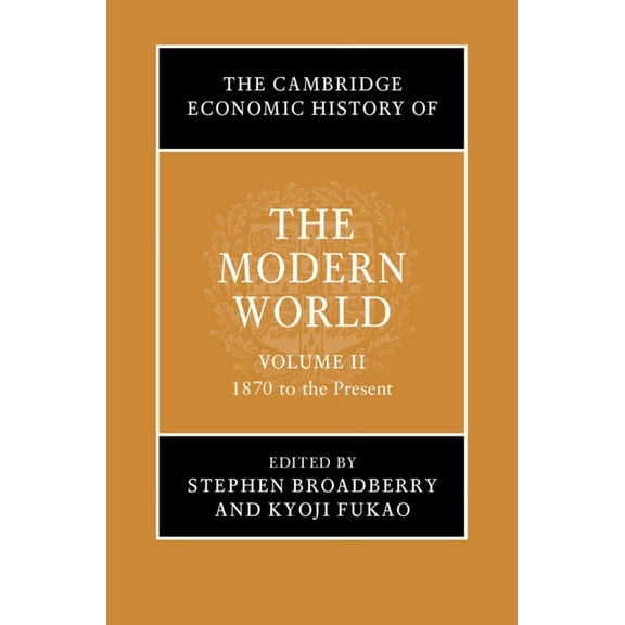 The Cambridge Economic History of the Mo The Cambridge Economic History of the Modern World: Volume 2, 1870 to the Present, (Hardcover)
