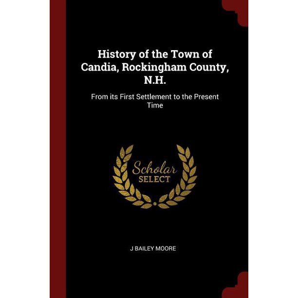 History of the Town of Candia, Rockingham County, N.H. From Its First