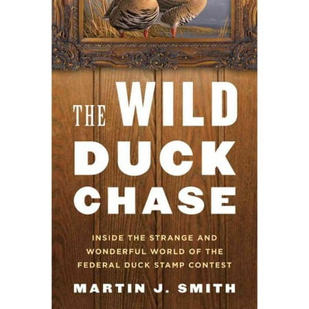 The Wild Duck Chase: Inside the Strange and Wonderful World of the Federal Duck Stamp Contest