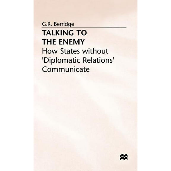 How States Without Diplomatic Relations Talking to the Enemy: How States Without 'Diplomatic Relations' Communicate, (Hardcover)