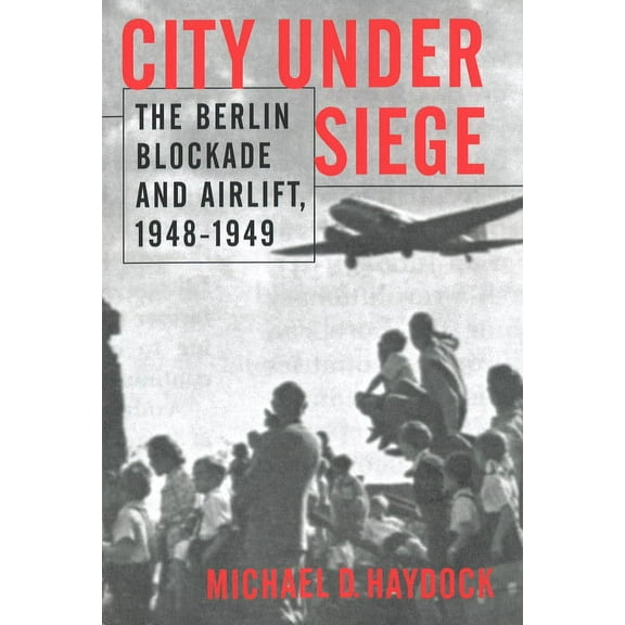 City Under Siege: The Berlin Blockade and Airlift, 1948-1949, (Paperback)