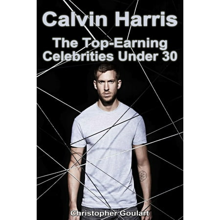 Calvin Harris: The Top Earning Celebrities Under 30 -