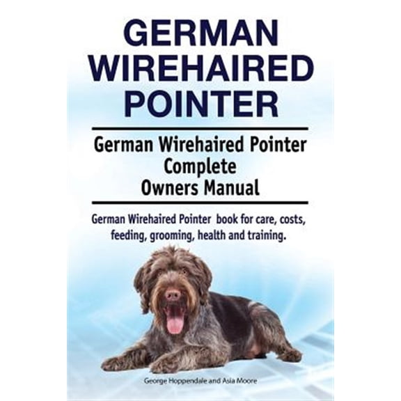 Pre-Owned German Wirehaired Pointer. German Wirehaired Pointer Complete Owners Manual. German Wirehaired Pointer book for care, costs, feeding, grooming, health and training. (Paperback)