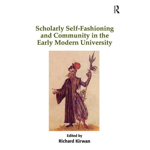 Scholarly Self-Fashioning and Community in the Early Modern University, (Hardcover)